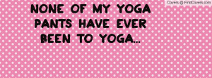 none of my yoga pants have ever been to yoga... , Pictures