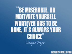 Be miserable. Or motivate yourself. Whatever has to be done, it’s ...
