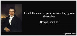 ... correct principles and they govern themselves. - Joseph Smith, Jr