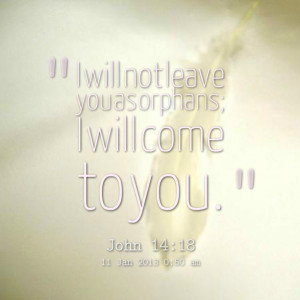 Quotes Picture: i will not leave you as orphans; i will come to you