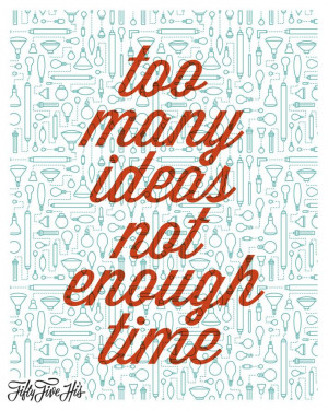 Too Many Ideas, Not Enough Time Letterpress print from 55 Hi's