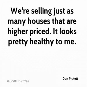 We're selling just as many houses that are higher priced. It looks ...