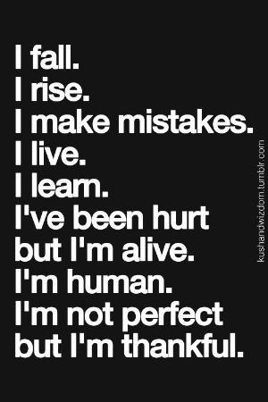 fall. I rise. I make mistakes. I live. I learn. I've been hurt, but ...