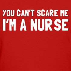 you cant scare me im a nurse