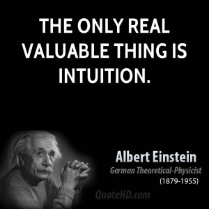 The only real valuable thing is intuition.
