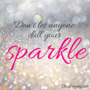 ... › Quotes › Don't Let Anyone Dull Your Sparkle » Chris Freytag