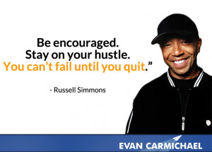... on your hustle. You can’t fail until you quit.” Russell Simmons