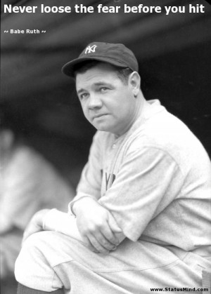 ... loose the fear before you hit - Babe Ruth Quotes - StatusMind.com