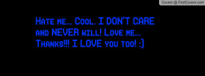 me... Cool. I DON'T CARE and NEVER will! Love me... Thanks!!! I LOVE ...