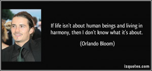 If life isn't about human beings and living in harmony, then I don't ...