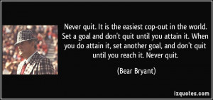 Never quit. It is the easiest cop-out in the world. Set a goal and don ...