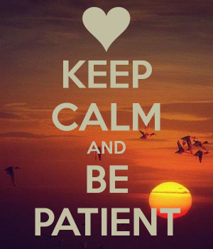 KEEP CALM AND BE PATIENT