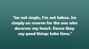 Im not single, I’m not taken. Im simply on reserve for the one who ...