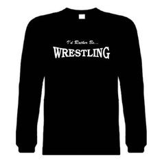 Funny Long Sleeve T-Shirts (I'D RATHER BE WRESTLING) Humorous ...