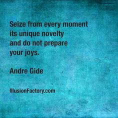 Seize from every moment its unique novelty and do not prepare your ...