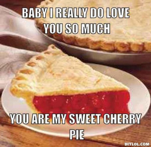 BABY I REALLY DO LOVE YOU SO MUCH, YOU ARE MY SWEET CHERRY PIE