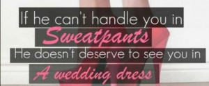 ... He doesn’t Deserve to See You In A Wedding dress ~ Funny Quote