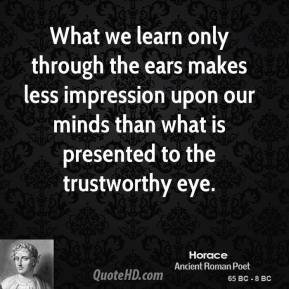 Horace - What we learn only through the ears makes less impression ...