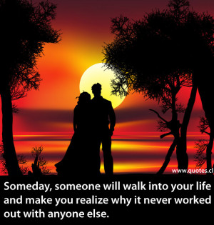 Someday, someone will walk into your life and make you realize why it ...