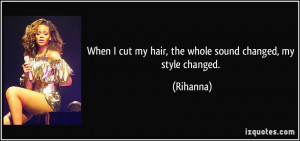 When I cut my hair, the whole sound changed, my style changed ...