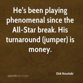Dirk Nowitzki - He's been playing phenomenal since the All-Star break ...