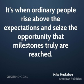 Mike Huckabee - It's when ordinary people rise above the expectations ...