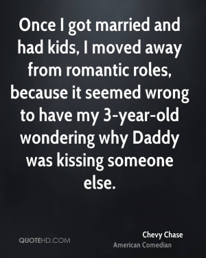 Once I got married and had kids I moved away from romantic roles