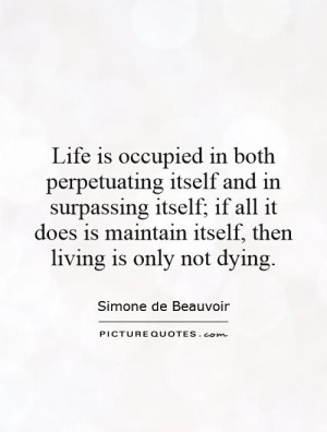 Life is occupied in both perpetuating itself and in surpassing itself ...