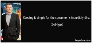 Keeping it simple for the consumer is incredibly dire. - Bob Iger