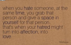 Hate Someone, At The Same Time, You Grab That Person And Give A Space ...