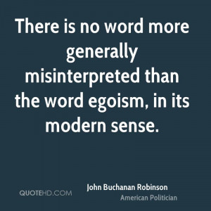 There is no word more generally misinterpreted than the word egoism ...