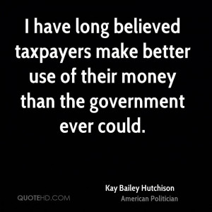 have long believed taxpayers make better use of their money than the ...