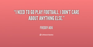 need to go play football. I don't care about anything else.”