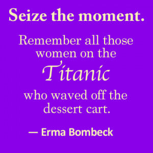 ... women on the Titanic who waved off the dessert cart.