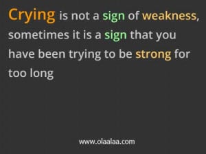 Motivational quotes-Crying is not a sign of weakness..