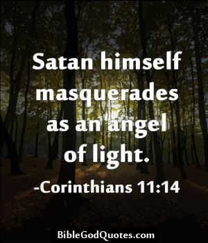 Satan Himself Masquerades As An Angel Of Light.