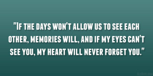 If the days won’t allow us to see each other, memories will, and if ...