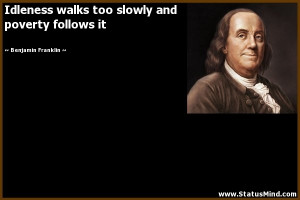 ... and poverty follows it - Benjamin Franklin Quotes - StatusMind.com