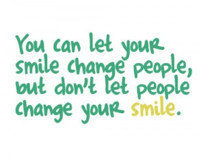 Don't let people change your smile!