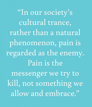 Pain is the message we try to kill. [quote from Tara Brach's first ...