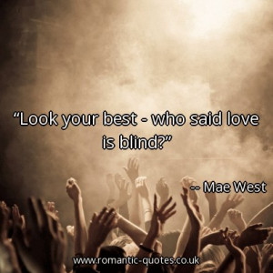 Look your best–who said love is blind.