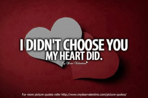 didn't choose you, my heart did