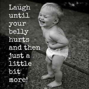 ... your belly hurts and then just a little bit more! Cute Laughter Quote