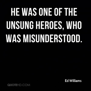 He was one of the unsung heroes, who was misunderstood.