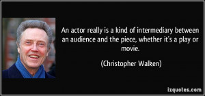 An actor really is a kind of intermediary between an audience and the ...