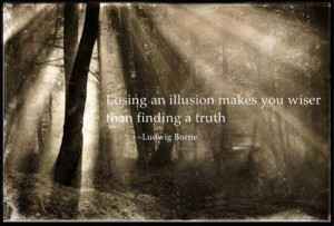 Losing an illusion makes you wiser than finding a truth.