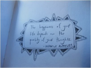 The happiness of your life depends on the quality of your thoughts.