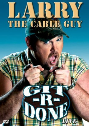 You like Larry the Cable Guy...