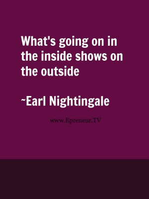 ... the inside shows on the outside! #quote #inspiration www.Epreneur.TV