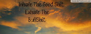 inhale the good shit exhale the bullshit , Pictures